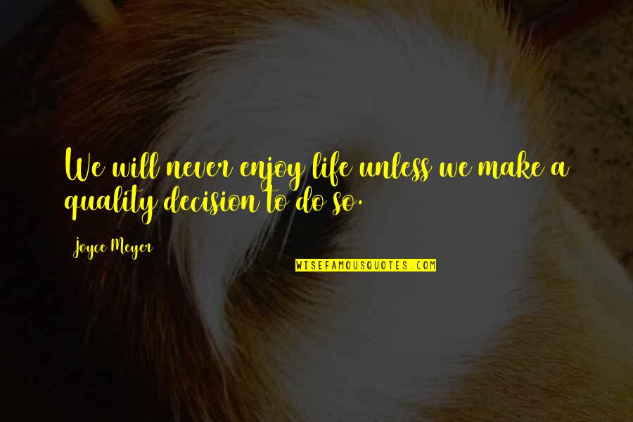 Ajellomyces Quotes By Joyce Meyer: We will never enjoy life unless we make