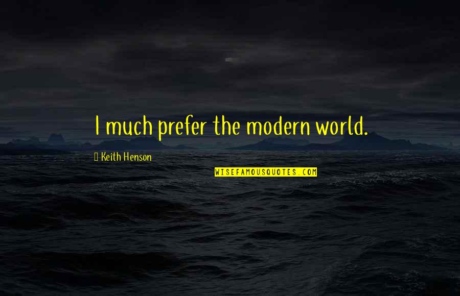 Ajemian Gregory Quotes By Keith Henson: I much prefer the modern world.