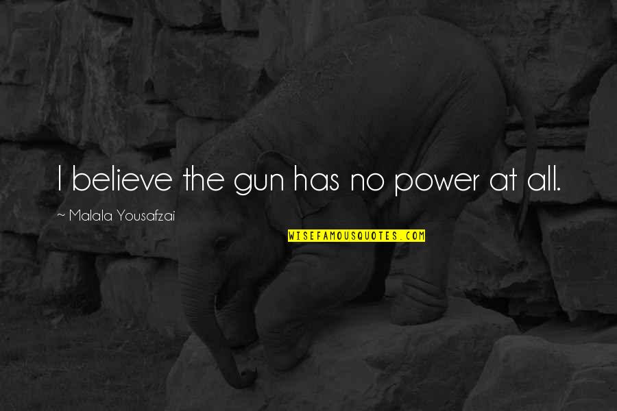 Ajemian Gregory Quotes By Malala Yousafzai: I believe the gun has no power at