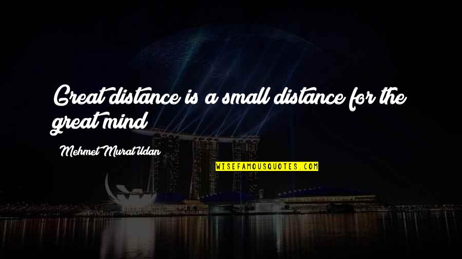 Ajena Eddy Quotes By Mehmet Murat Ildan: Great distance is a small distance for the