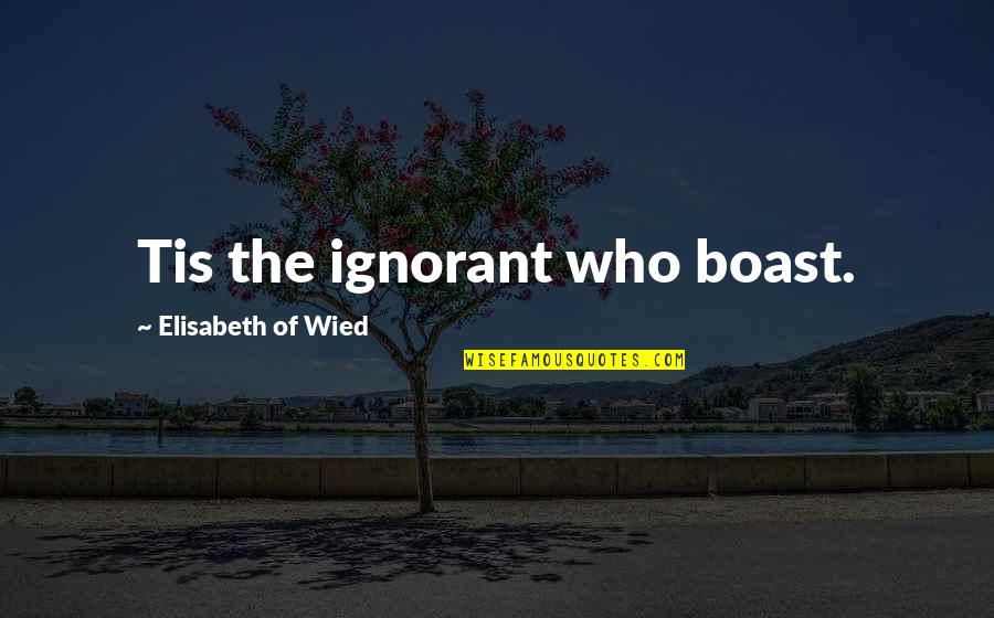 Ajenas Internas Quotes By Elisabeth Of Wied: Tis the ignorant who boast.