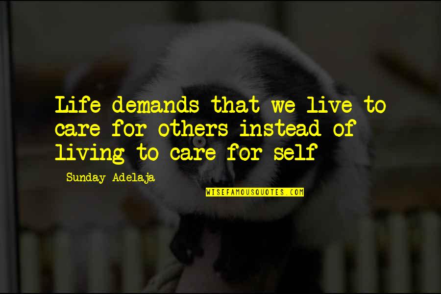 Ajene Satisfied Quotes By Sunday Adelaja: Life demands that we live to care for