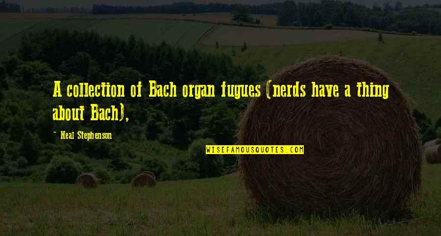 Ajeng Saat Quotes By Neal Stephenson: A collection of Bach organ fugues (nerds have