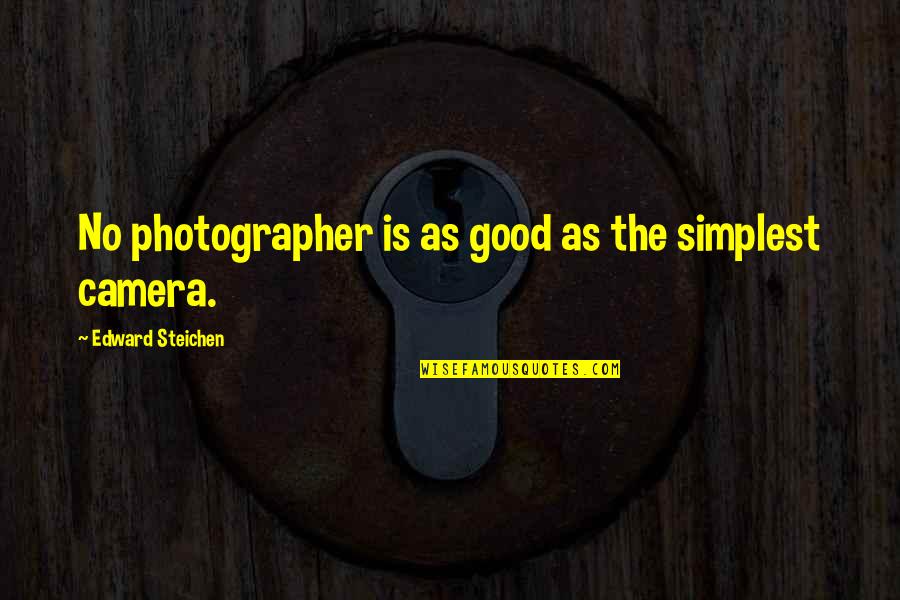Ajenjo Quotes By Edward Steichen: No photographer is as good as the simplest Ajenjo Quotes By Edward Steichen: No photographer is as good as the simplest