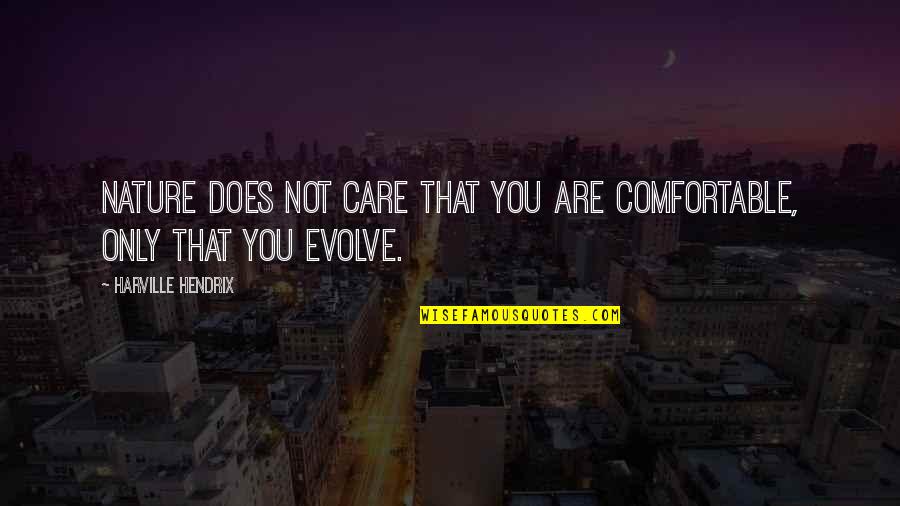 Ajenjo Quotes By Harville Hendrix: Nature does not care that you are comfortable, Ajenjo Quotes By Harville Hendrix: Nature does not care that you are comfortable,