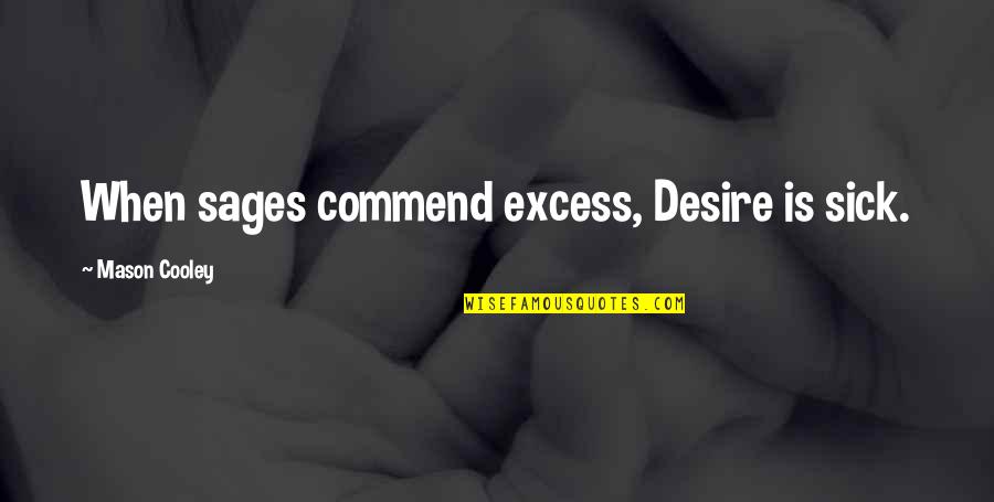 Ajenjo Quotes By Mason Cooley: When sages commend excess, Desire is sick. Ajenjo Quotes By Mason Cooley: When sages commend excess, Desire is sick.