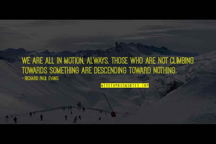 Ajenjo Quotes By Richard Paul Evans: We are all in motion, always. Those who Ajenjo Quotes By Richard Paul Evans: We are all in motion, always. Those who
