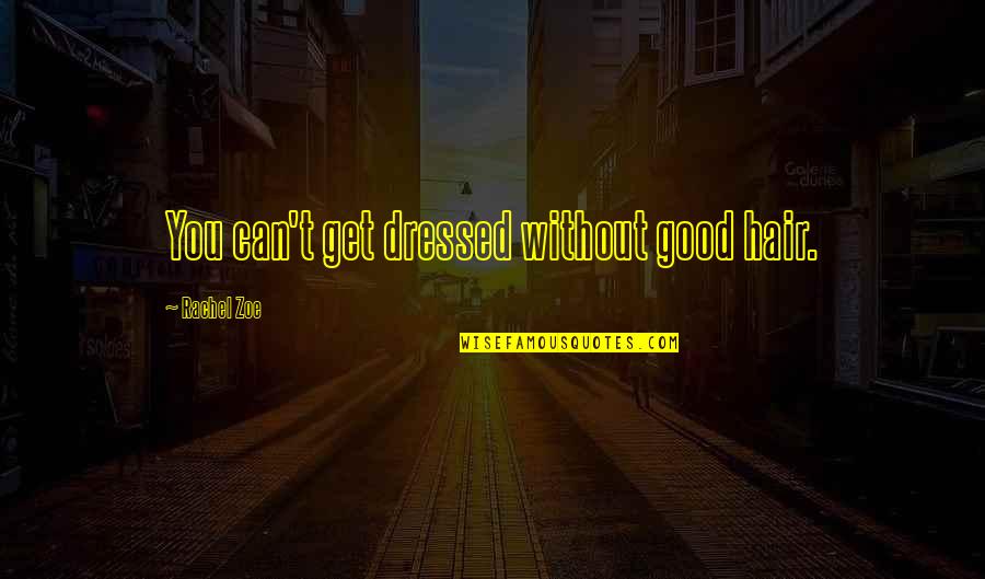 Ajeno Significado Quotes By Rachel Zoe: You can't get dressed without good hair. Ajeno Significado Quotes By Rachel Zoe: You can't get dressed without good hair.