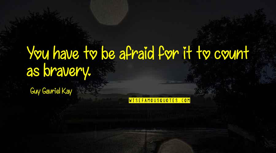 Ajenol Quotes By Guy Gavriel Kay: You have to be afraid for it to Ajenol Quotes By Guy Gavriel Kay: You have to be afraid for it to