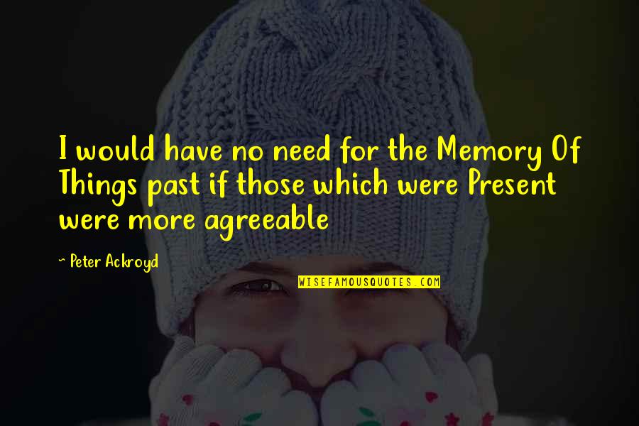 Ajenol Quotes By Peter Ackroyd: I would have no need for the Memory Ajenol Quotes By Peter Ackroyd: I would have no need for the Memory