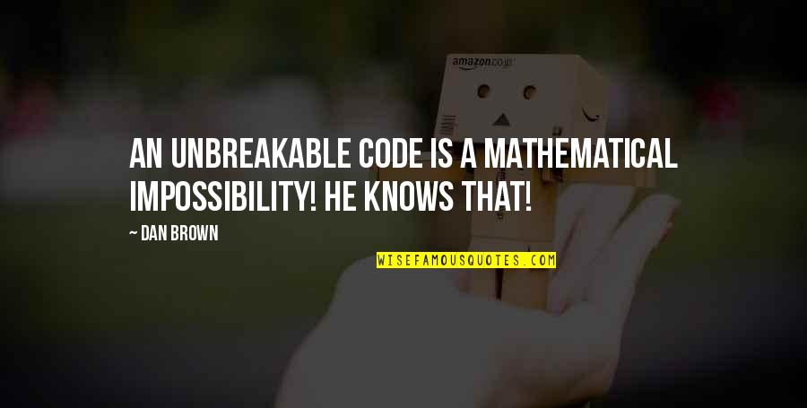 Ajenos Calcium Quotes By Dan Brown: An unbreakable code is a mathematical impossibility! He