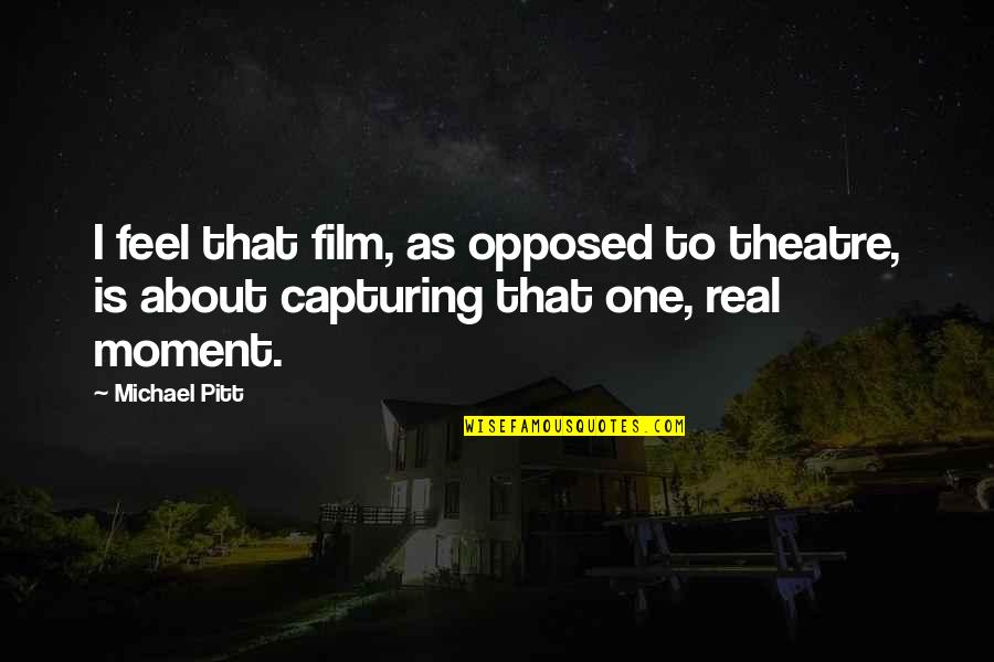 Ajeta Gana Quotes By Michael Pitt: I feel that film, as opposed to theatre,