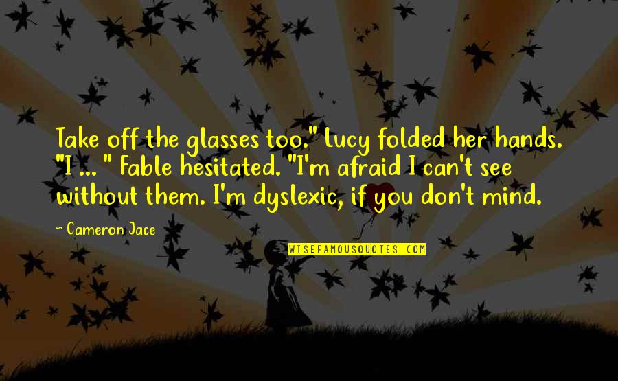 Ajetamujaj Quotes By Cameron Jace: Take off the glasses too." Lucy folded her Ajetamujaj Quotes By Cameron Jace: Take off the glasses too." Lucy folded her