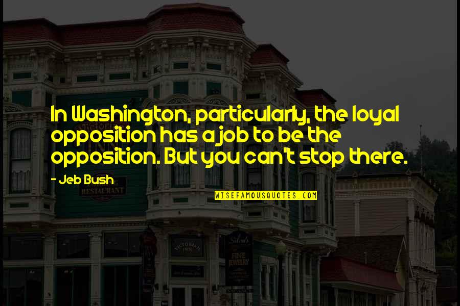 Ajetamujaj Quotes By Jeb Bush: In Washington, particularly, the loyal opposition has a Ajetamujaj Quotes By Jeb Bush: In Washington, particularly, the loyal opposition has a