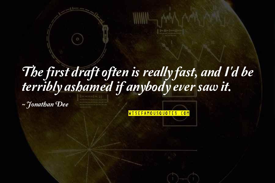 Ajetamujaj Quotes By Jonathan Dee: The first draft often is really fast, and Ajetamujaj Quotes By Jonathan Dee: The first draft often is really fast, and