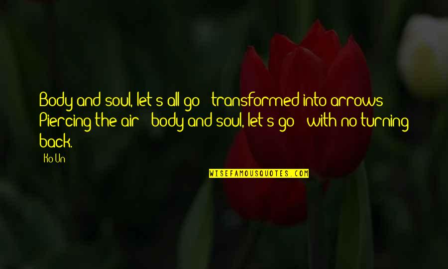 Ajey Nagar Quotes By Ko Un: Body and soul, let's all go / transformed