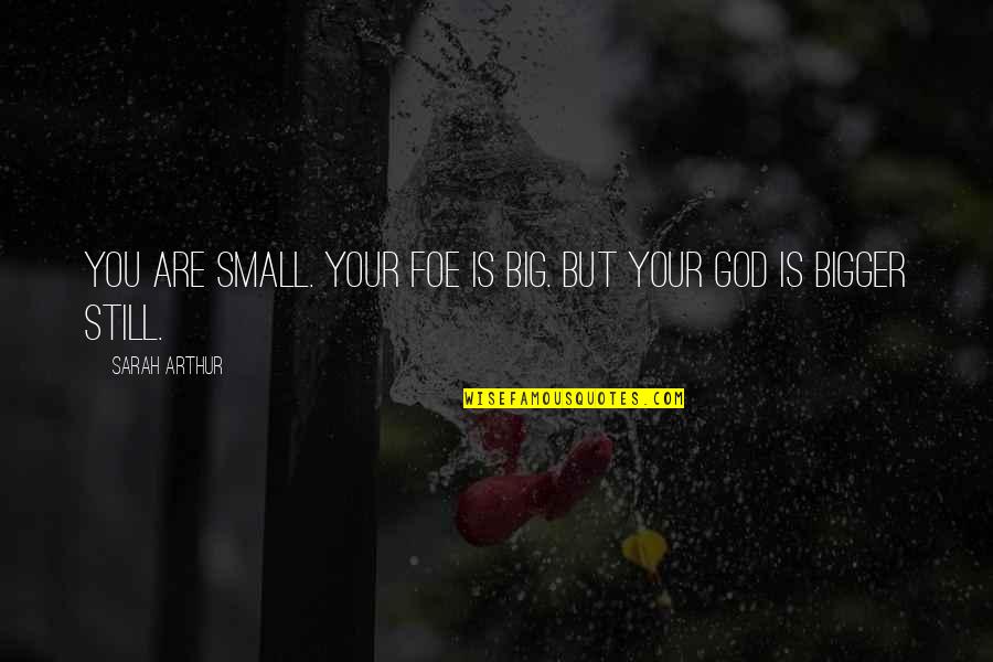 Ajey Nagar Quotes By Sarah Arthur: You are small. Your foe is big. But