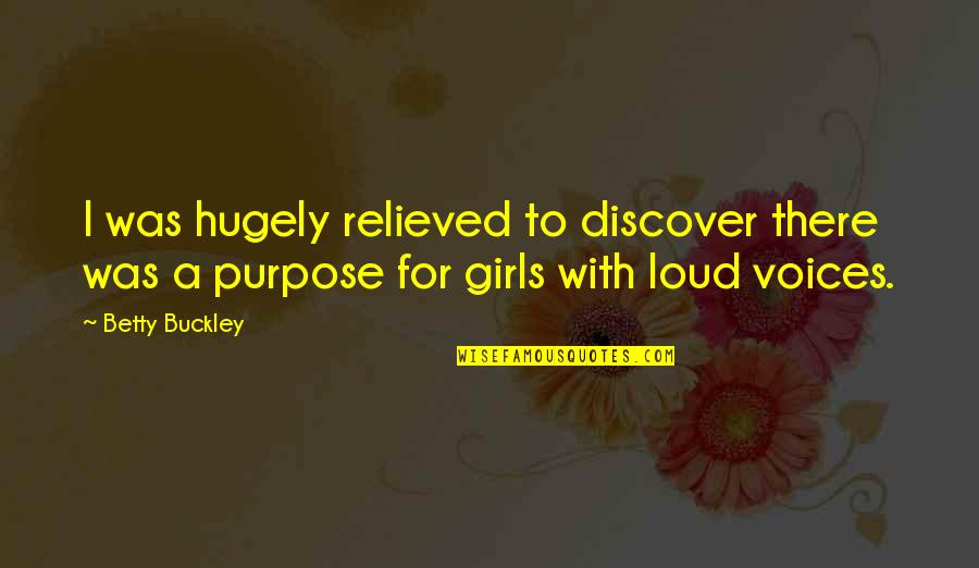 Ajg Quote Quotes By Betty Buckley: I was hugely relieved to discover there was
