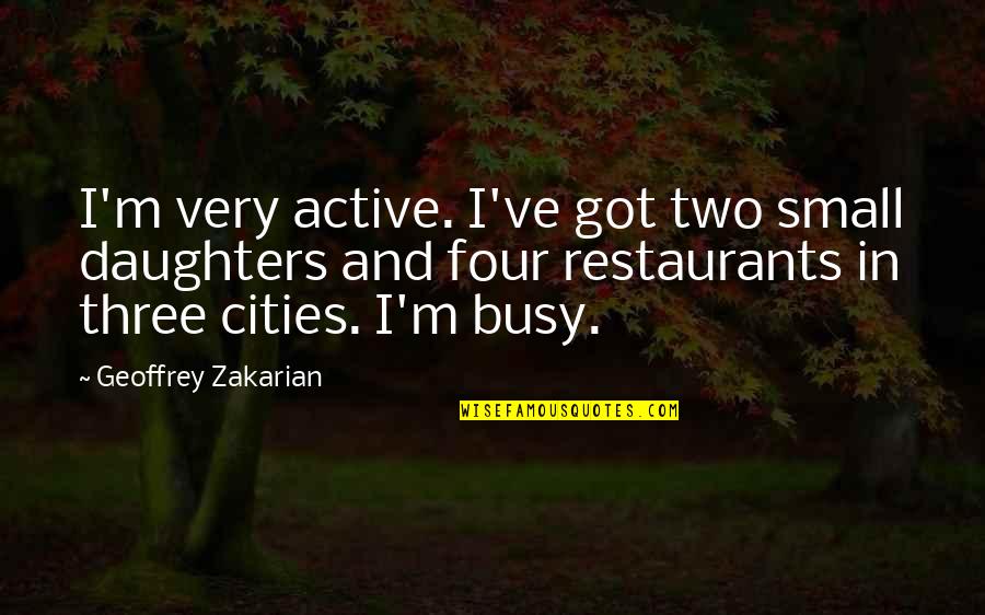 Ajihad Quotes By Geoffrey Zakarian: I'm very active. I've got two small daughters