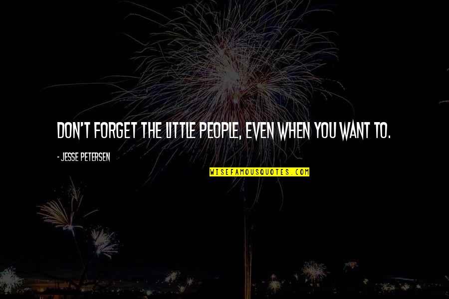 Ajileye Films Quotes By Jesse Petersen: Don't forget the little people, even when you