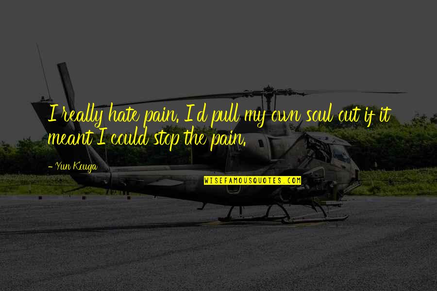 Ajileye Films Quotes By Yun Kouga: I really hate pain. I'd pull my own