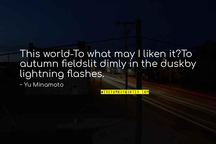 Ajillo Quotes By Yu Minamoto: This world-To what may I liken it?To autumn Ajillo Quotes By Yu Minamoto: This world-To what may I liken it?To autumn