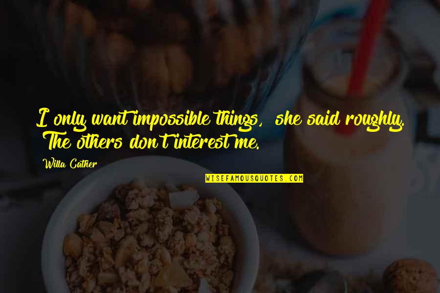 Ajillo Sauce Quotes By Willa Cather: I only want impossible things," she said roughly.