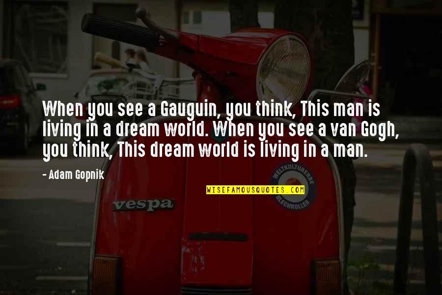 Ajinkya Deo Quotes By Adam Gopnik: When you see a Gauguin, you think, This