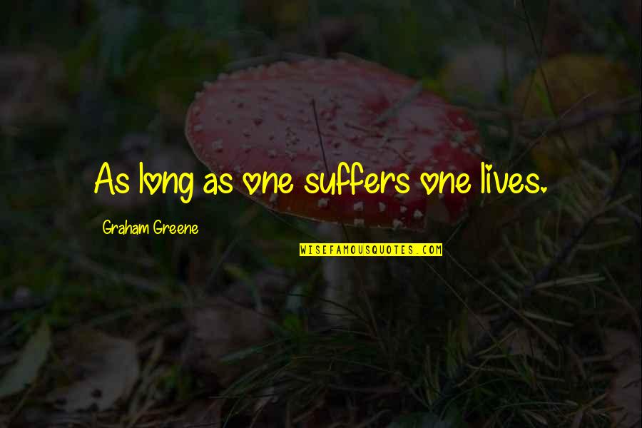 Ajisen Quotes By Graham Greene: As long as one suffers one lives. Ajisen Quotes By Graham Greene: As long as one suffers one lives.