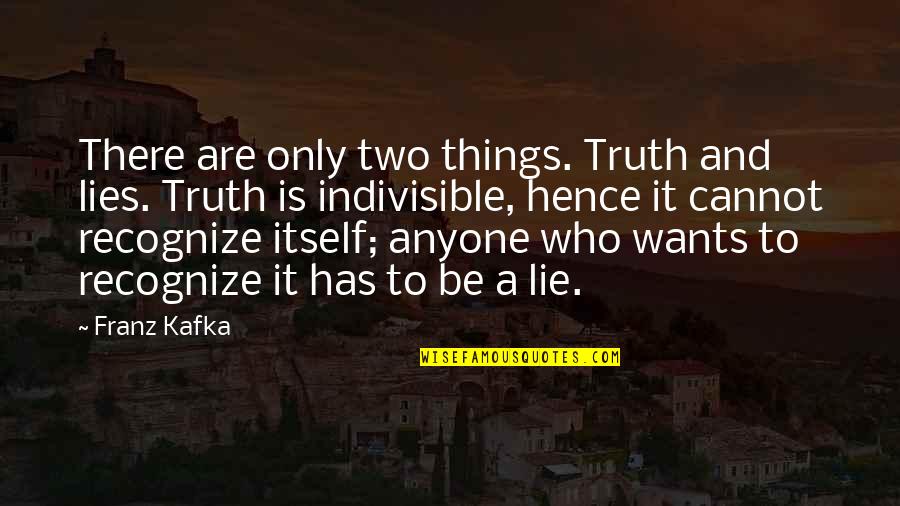 Ajith Inspirational Quotes By Franz Kafka: There are only two things. Truth and lies.