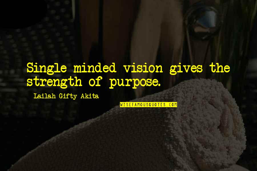 Ajlouny Law Quotes By Lailah Gifty Akita: Single minded vision gives the strength of purpose.