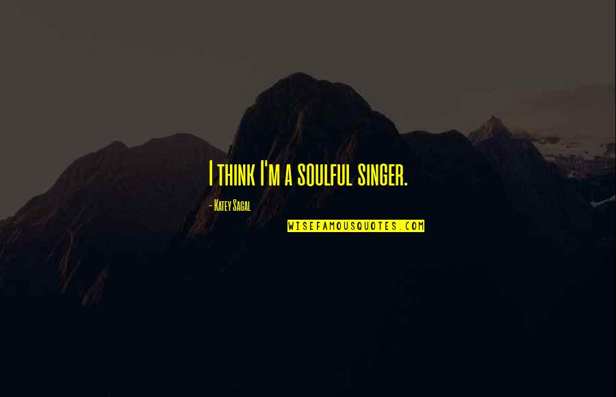 Ajmone Blue Quotes By Katey Sagal: I think I'm a soulful singer. Ajmone Blue Quotes By Katey Sagal: I think I'm a soulful singer.