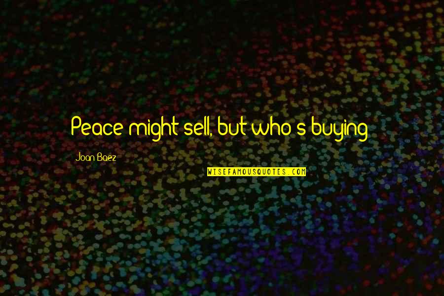 Ajnabee Quotes By Joan Baez: Peace might sell, but who's buying?