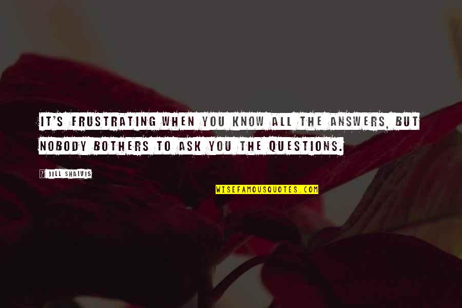 Ajnabi Kaun Quotes By Jill Shalvis: It's frustrating when you know all the answers,