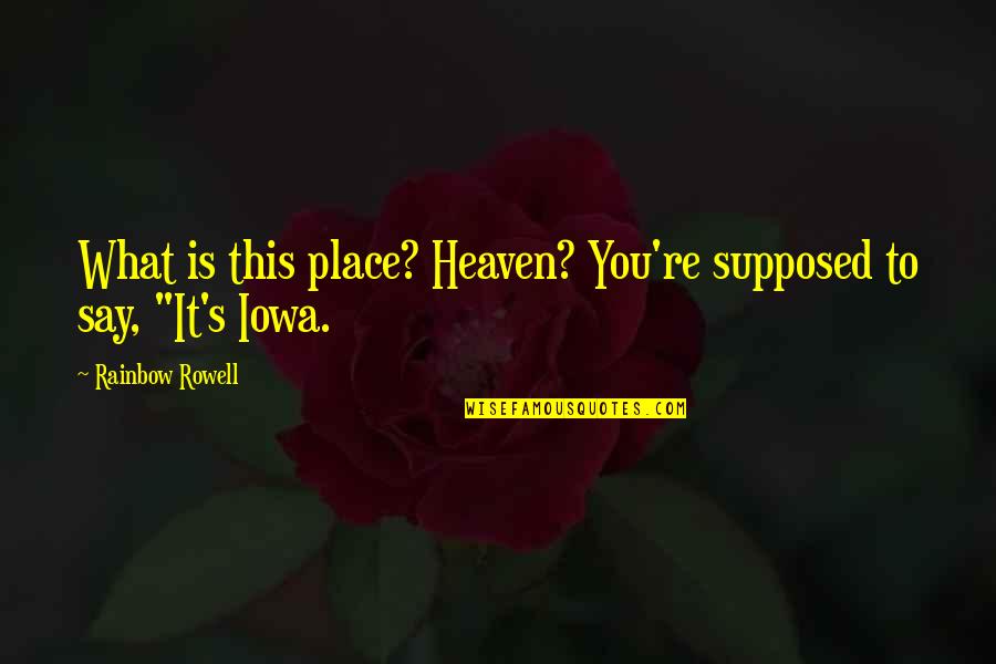 Ajnabi Song Quotes By Rainbow Rowell: What is this place? Heaven? You're supposed to Ajnabi Song Quotes By Rainbow Rowell: What is this place? Heaven? You're supposed to