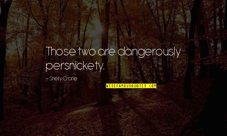 Ajnabi Song Quotes By Shelly Crane: Those two are dangerously persnickety. Ajnabi Song Quotes By Shelly Crane: Those two are dangerously persnickety.