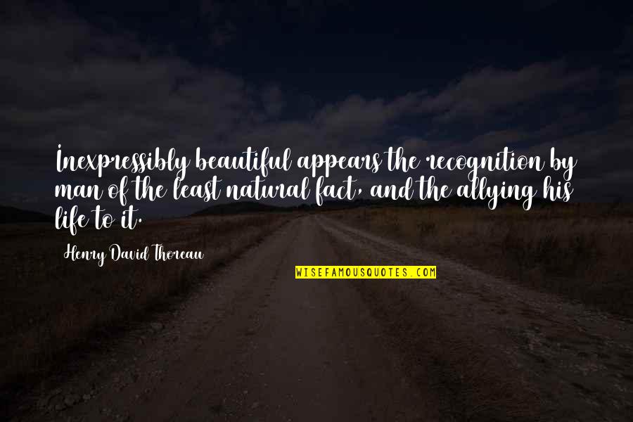 Ajnok Quotes By Henry David Thoreau: Inexpressibly beautiful appears the recognition by man of