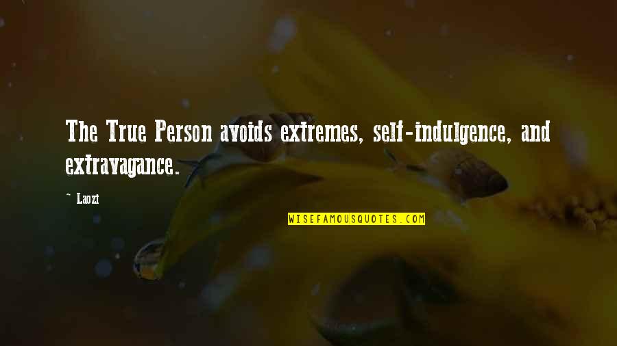 Ajoatao Quotes By Laozi: The True Person avoids extremes, self-indulgence, and extravagance.