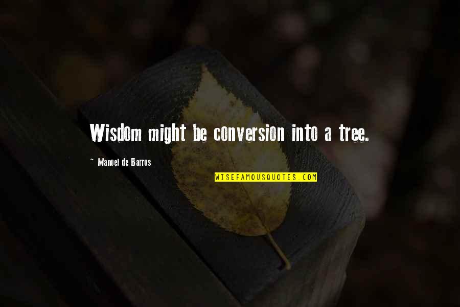 Ajoatao Quotes By Manoel De Barros: Wisdom might be conversion into a tree.