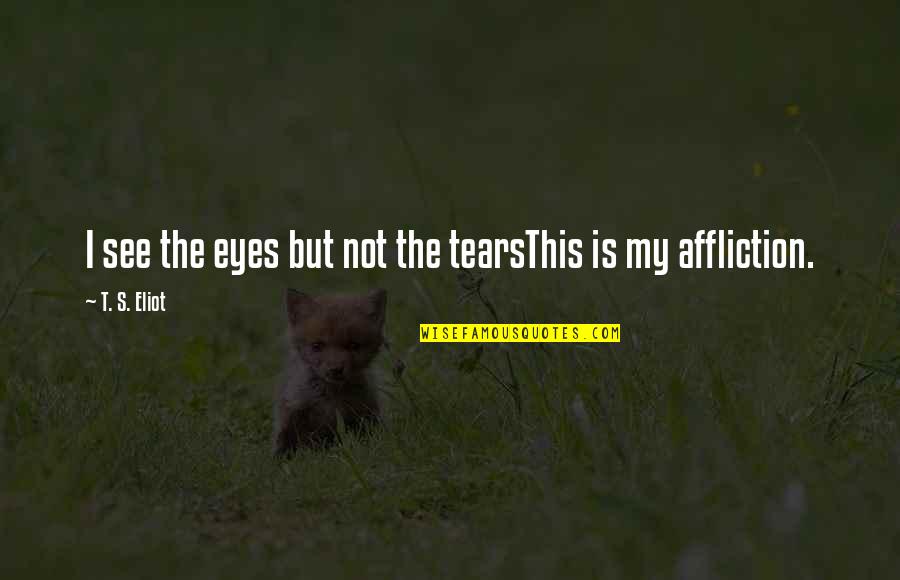 Ajoke Emekene Quotes By T. S. Eliot: I see the eyes but not the tearsThis Ajoke Emekene Quotes By T. S. Eliot: I see the eyes but not the tearsThis