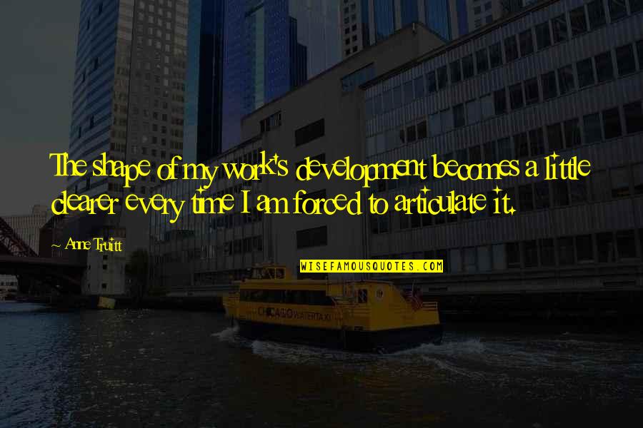 Ajoke Silva Quotes By Anne Truitt: The shape of my work's development becomes a Ajoke Silva Quotes By Anne Truitt: The shape of my work's development becomes a