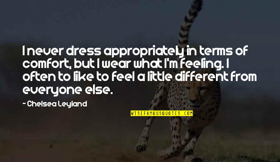 Ajokeaday Quotes By Chelsea Leyland: I never dress appropriately in terms of comfort,