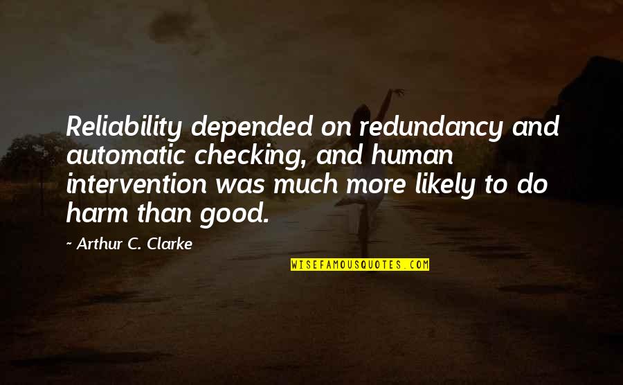 Ajorque Jean Quotes By Arthur C. Clarke: Reliability depended on redundancy and automatic checking, and Ajorque Jean Quotes By Arthur C. Clarke: Reliability depended on redundancy and automatic checking, and