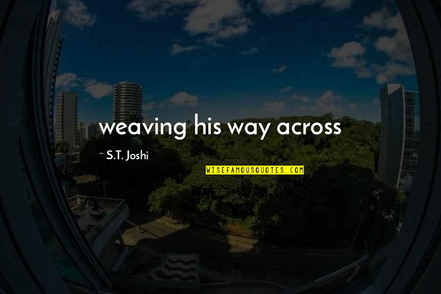 Ajos Japoneses Quotes By S.T. Joshi: weaving his way across Ajos Japoneses Quotes By S.T. Joshi: weaving his way across