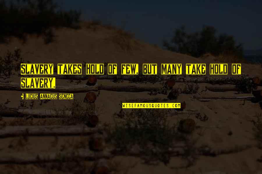 Ajos Tiernos Quotes By Lucius Annaeus Seneca: Slavery takes hold of few, but many take Ajos Tiernos Quotes By Lucius Annaeus Seneca: Slavery takes hold of few, but many take