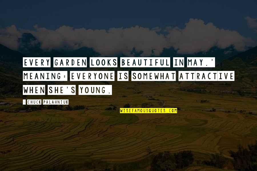 Ajosepo Quotes By Chuck Palahniuk: Every garden looks beautiful in May.' Meaning: Everyone