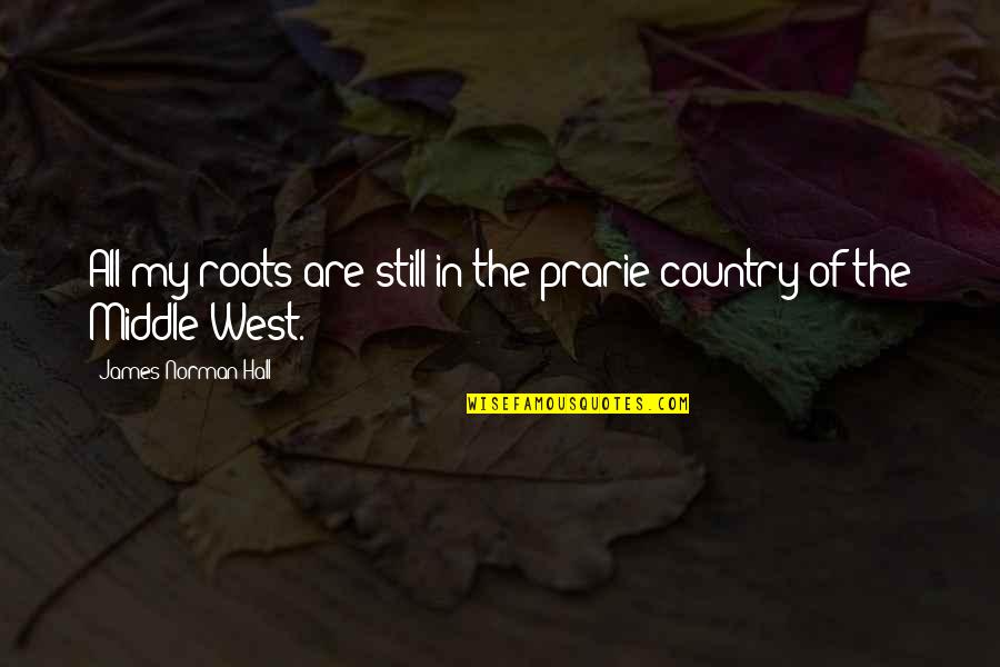 Ajosepo Quotes By James Norman Hall: All my roots are still in the prarie