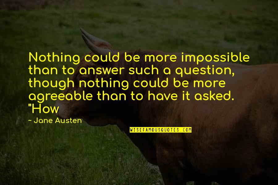 Ajosepo Quotes By Jane Austen: Nothing could be more impossible than to answer