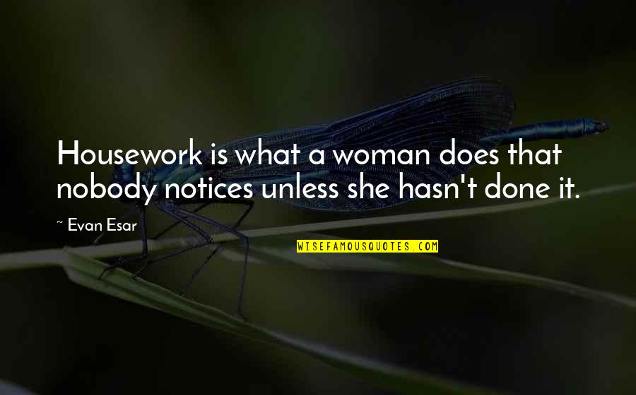 Ajoutez De Leau Quotes By Evan Esar: Housework is what a woman does that nobody