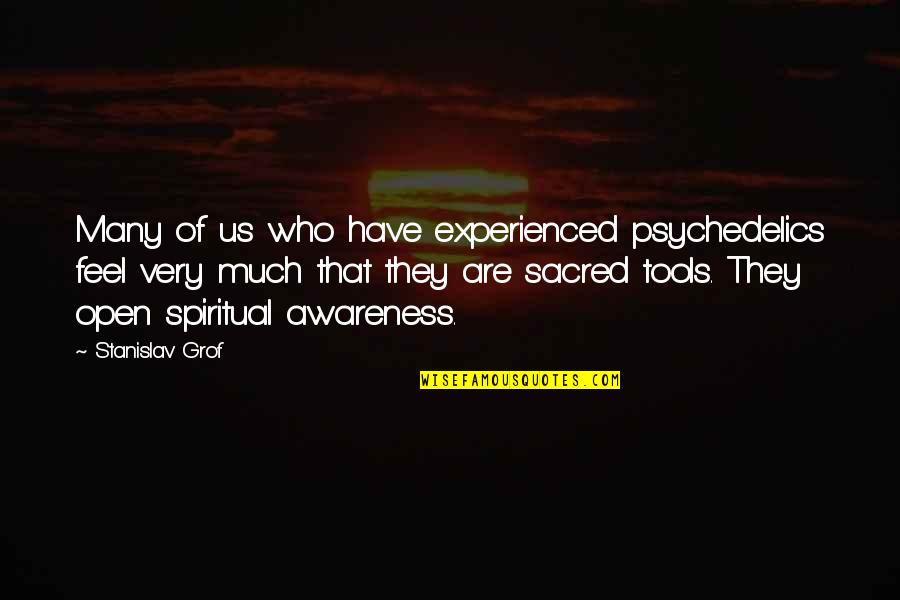 Ajoyo Quotes By Stanislav Grof: Many of us who have experienced psychedelics feel Ajoyo Quotes By Stanislav Grof: Many of us who have experienced psychedelics feel